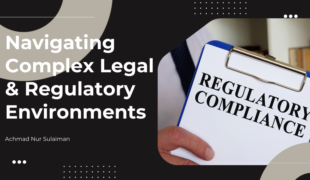 Navigating Complex Legal and Regulatory Environments.
